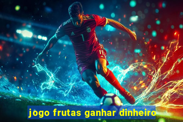 jogo frutas ganhar dinheiro